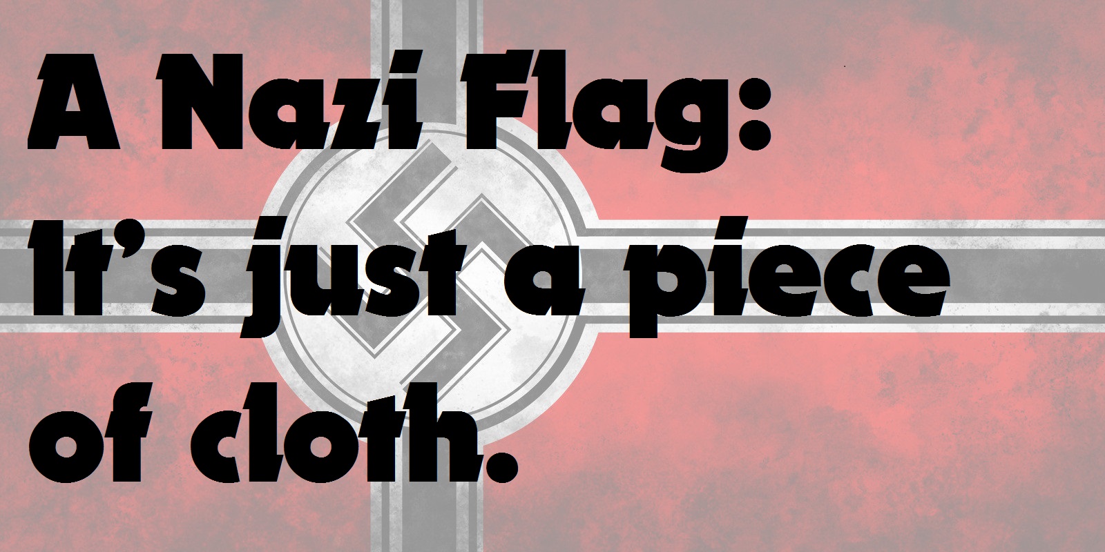 A Nazi Flag: It’s just a piece of cloth.